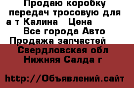 Продаю коробку передач тросовую для а/т Калина › Цена ­ 20 000 - Все города Авто » Продажа запчастей   . Свердловская обл.,Нижняя Салда г.